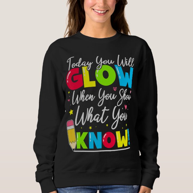 Test Day Teacher Show What You Know State Testing  Sweatshirt (Front)