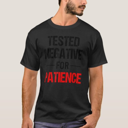 Tested Negative For Patience _ Impatient People Fu T_Shirt