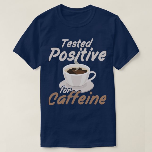 Tested positive for caffeine Morning Person Caffei T-Shirt (Design Front)