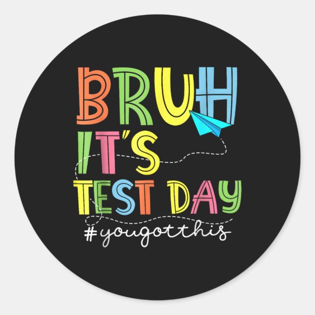 Testing Day Bruh It’s Test Day You Got This Teache Classic Round Sticker (Front)