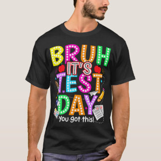Testing Day Bruh Its Test Day You Got This T-Shirt