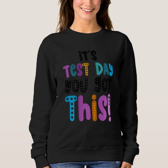 Testing Day It's Test Day You Got This Teacher Stu Sweatshirt (Front)