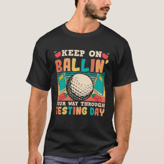 Testing Day Teacher Golfing Ballin Golf Test Day T T-Shirt