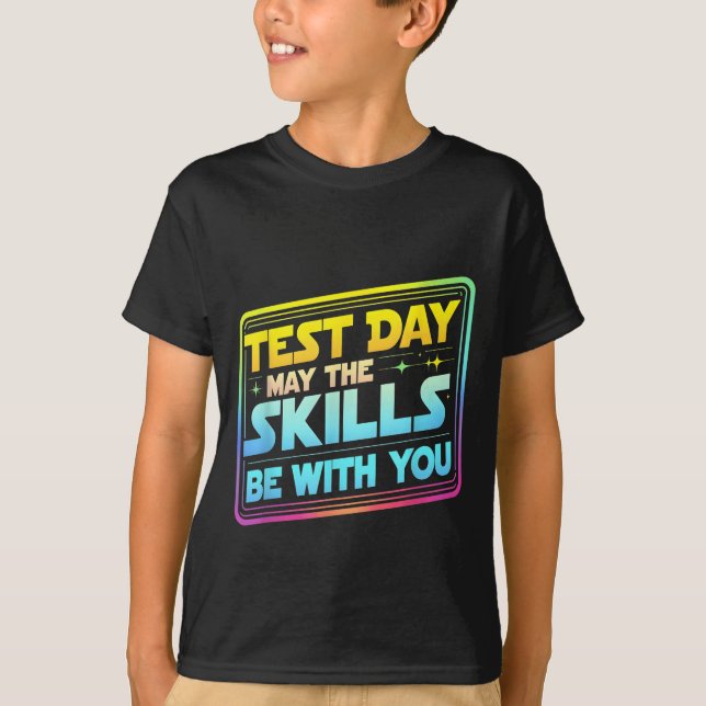 Testing Day Test Day May The Skills Be With You Te T-Shirt (Front)