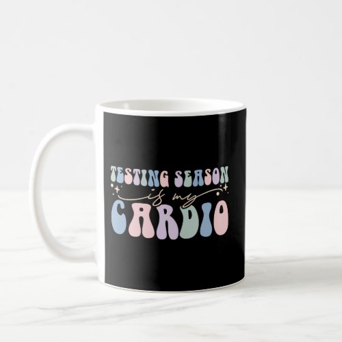 Testing Season Is My Cardio Test Day Teacher Testi Coffee Mug