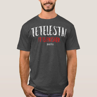Tetelestai It Is Finished Easter Cross Jesus T-Shirt