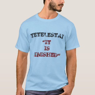 TETELESTAI, "IT  IS               FINISHED" T-Shirt