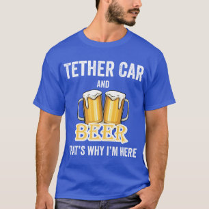 Tether Car And Beerhats Why Im Here friend friends T-Shirt