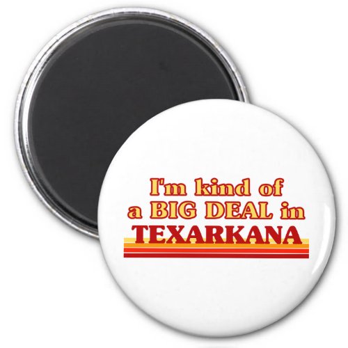 TEXARKANAaI am kind of a BIG DEAL in Texarkana Magnet
