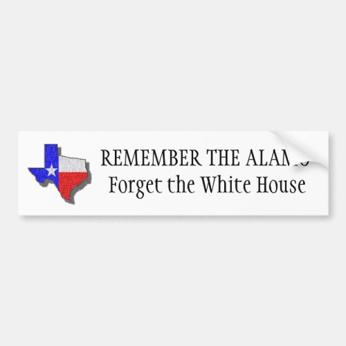 texas2 REMEMBER THE ALAMO Forget the White House Bumper Sticker