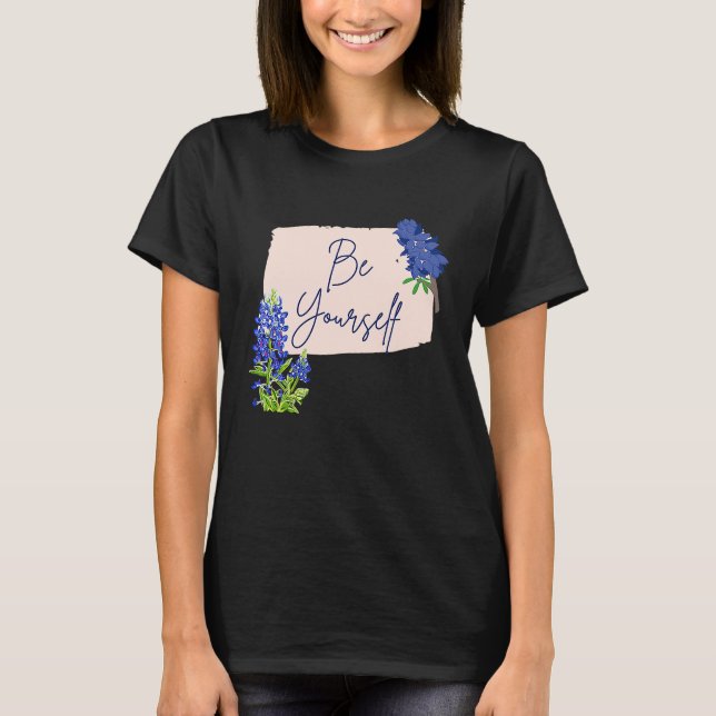 Texas Bluebonnet Wildflowers Be Yourself T-Shirt (Front)