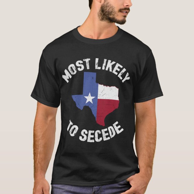 Texas Flag Pride - Most Likely to Secede Funny T-Shirt (Front)
