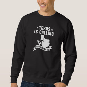 Texas Is Calling And I Must Go   Texas  1 Sweatshirt