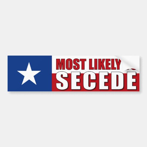 Texas _ Most Likely to Secede Bumper Sticker