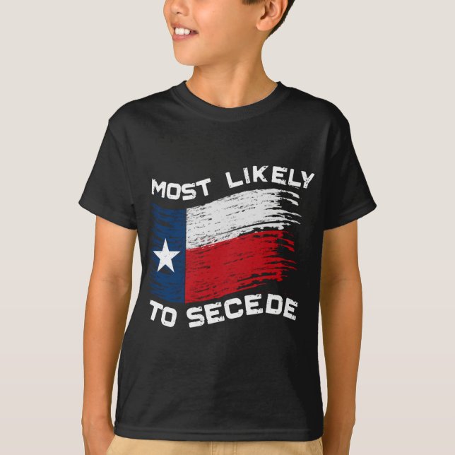Texas - Most Likely To Secede Funny T-Shirt (Front)