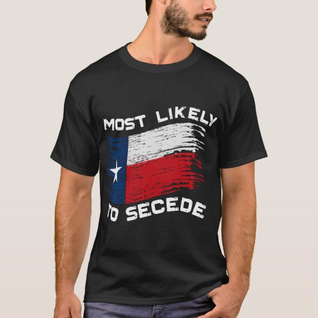 Texas - Most Likely To Secede Funny T-Shirt (Front)