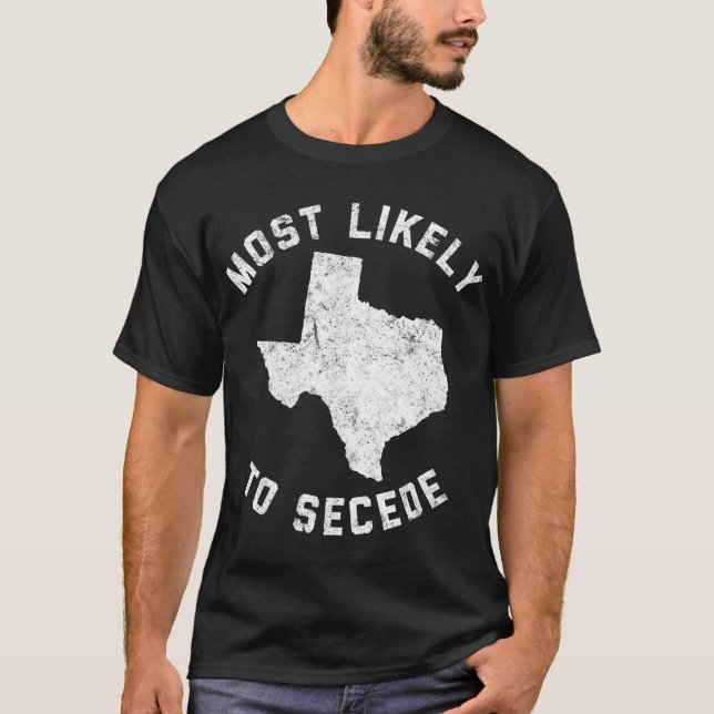 Texas Most Likely To Secede Funny TX T-Shirt (Front)