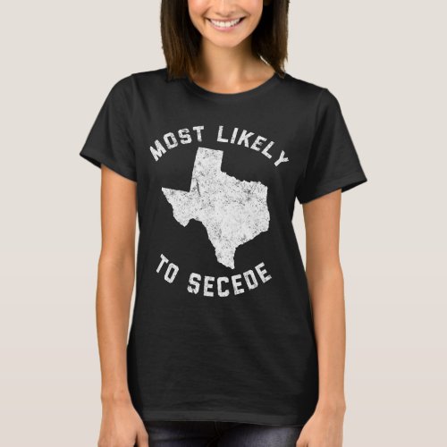 Texas Most Likely To Secede Funny TX T_Shirt