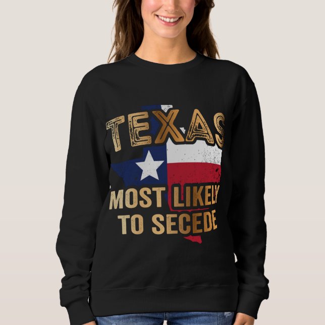 Texas most likely to secede sweatshirt (Front)