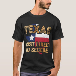 Texas most likely to secede T-Shirt