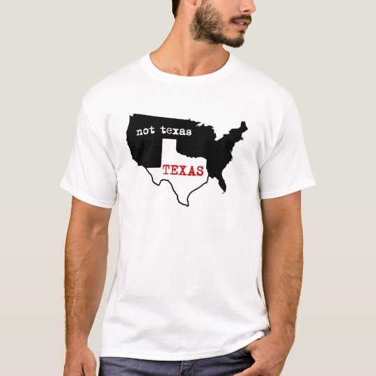 Texas / Not Texas T-Shirt | Zazzle.com