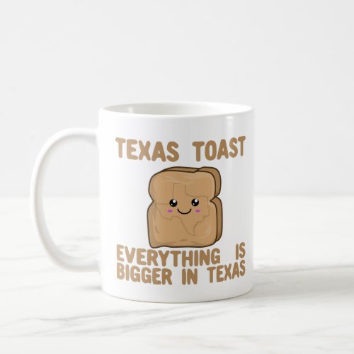 Texas Toast _ Everything is Bigger In Texas Kawaii Coffee Mug