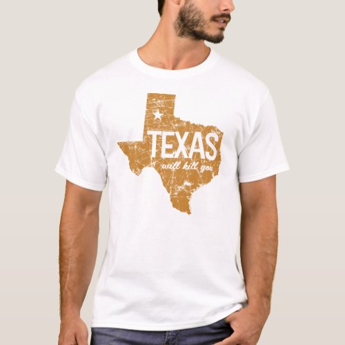 Texas Will Kill You Shirt