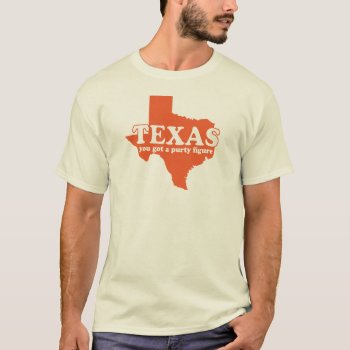 Texas  You Got A Purty Figure T-shirt by jamierushad at Zazzle