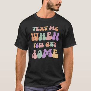 Text Me When You Get Home Retro Wavy Text Inspirat T-Shirt