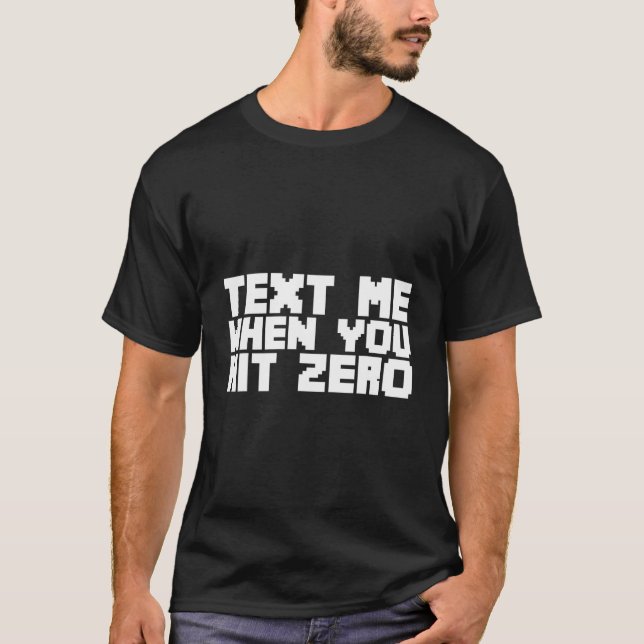 Text Me When You Hit Zero T-Shirt (Front)