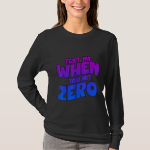 Text Me When You Hit Zero T-Shirt