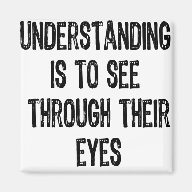 Text- Understanding Is To See Through Their Eyes-B Magnet (Front)