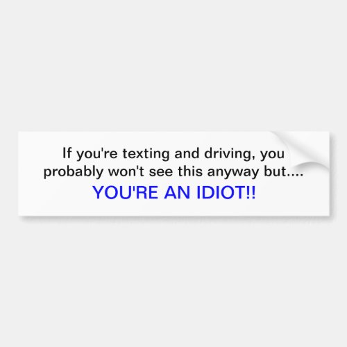 Texting and driving youre an idiot bumper sticker