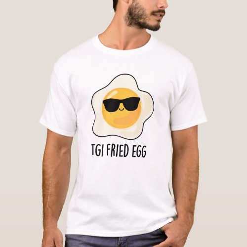 TGI Fried Egg Funny Food Pun T_Shirt