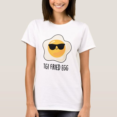 TGI Fried Egg Funny Food Pun T_Shirt