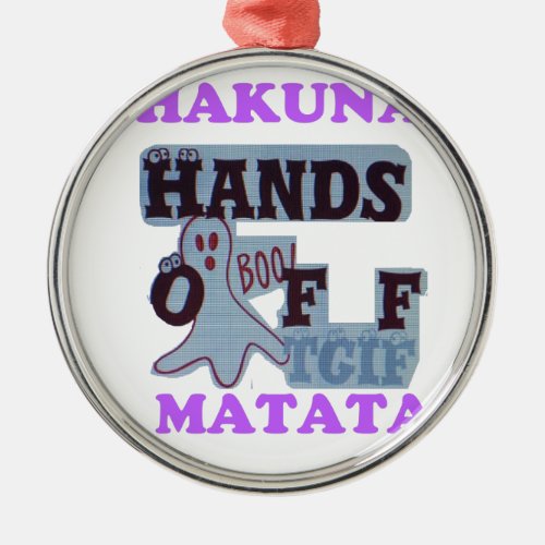 TGIF Hakuna Matata Hands Off Boo Funny Face Metal Ornament