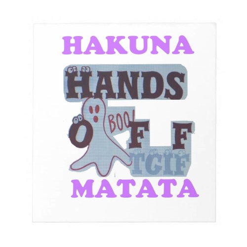 TGIF Hakuna Matata Hands Off Boo Funny Face Notepad