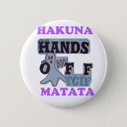 TGIF Hakuna Matata Hands Off Boo Funny Face Pinback Button