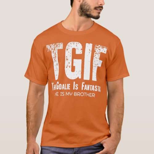 TGIF the goalie is fantastic he is my brother  1  T_Shirt