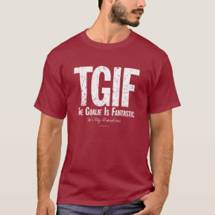 TGIF: The Goalie is Fantastic (Hockey) T-Shirt