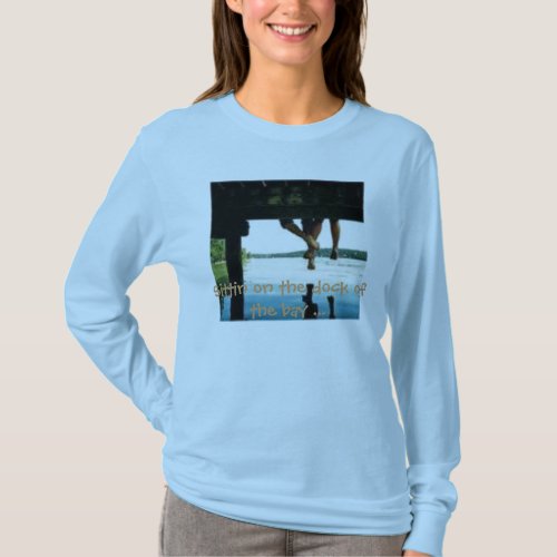 th_deck Sittin on the dock of the bay  T_Shirt