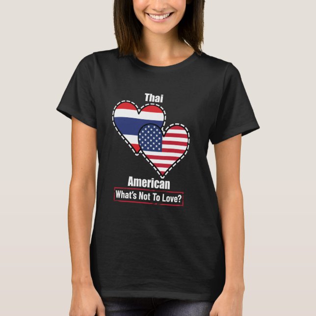 Thai American Heart Flags What's Not to Love T-Shirt (Front)