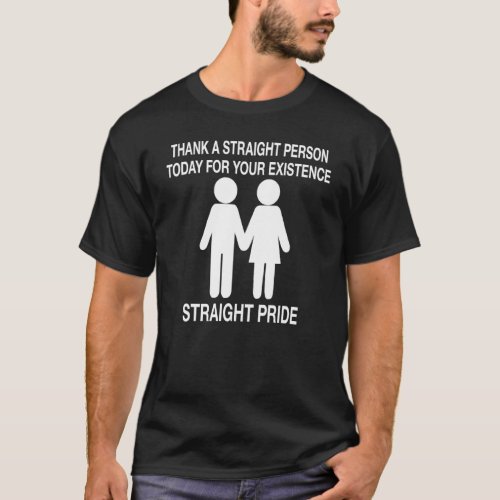 Thank A Straight Person Today For Your Existence T_Shirt