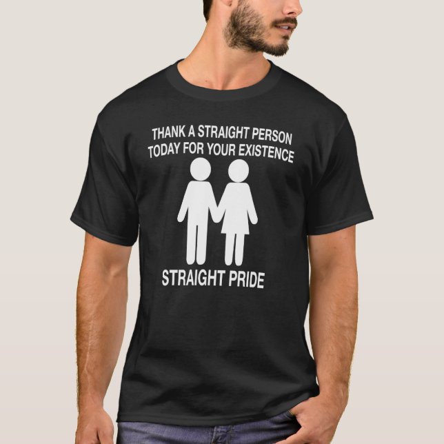 Thank A Straight Person Today For Your Existence T-Shirt (Front)