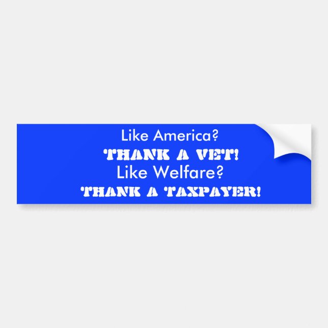 THANK A TAXPAYER!, Like Welfare?, THANK A VET!,... Bumper Sticker (Front)