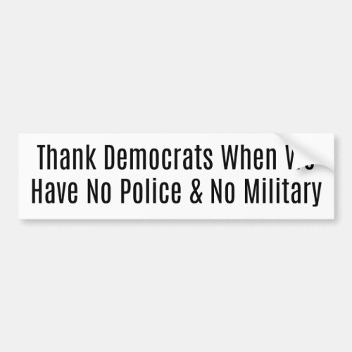 Thank Democrats for No Military  No Police Bumper Sticker