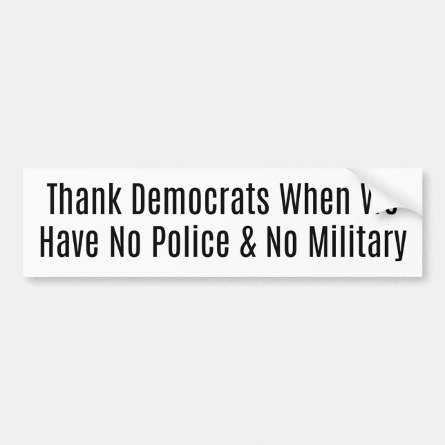 Thank Democrats for No Military & No Police Bumper Sticker (Front)