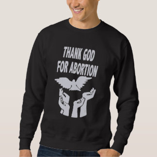 Thank God For Abortion Pray To End Abortion Christ Sweatshirt