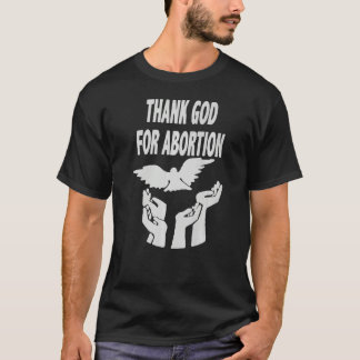 Thank God For Abortion Pray To End Abortion Christ T-Shirt