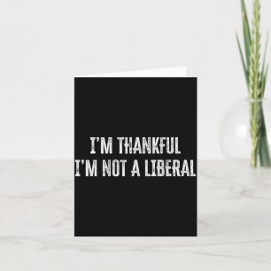 Thank God I’m Thankful I’m Not A Liberal Thanksgiv Card